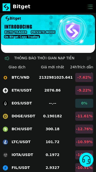 Screenshot 04/03/2025 www.bittcc299.com Bitget Bitget THÔNG BÁO THỜI GIAN NẠP TIỀN VÀ RÚT TIỀNLiên hệ CSKH để lấy số tài khoản ngân hàng mới nhất của hệ thống Thông báo lịch nghỉ Tết Nguyên Đán 2025 ! Giao dịch Giá mới nhất 24hTrích dẫn thay đổi BTC/VND 2132981025.641 -7.62% ETH/USDT 2076.86 -9.22% EOS/USDT --.-- 0% DOGE/USDT 0.190182 -11.61% BCH/USDT 300.18 -12.76% LTC/USDT 101.72 -10.59% IOTA/USDT 0.1972 -14.22% FIL/USDT 2.9327 -10.91% FLOW/USDT 0.4231 -11.91% JST/USDT 0.031761 -3.14%