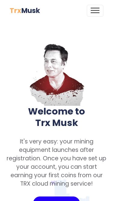 Screenshot 06/03/2025 trxmusk.com Trx Musk - Earn Trx With Elon Musk! Trx Musk Home Affiliate Program Payouts Faq Contact us Get Started Welcome to Trx Musk It's very easy: your mining equipment launches after registration. Once you have set up your account, you can start earning your first coins from our TRX cloud mining service!Get Started Start Earning in 3 Simple Steps Register Create a free account, with your wallet address and password. Buy Plans Increase your mining power by purchasing one or more mining plans. Withdraw earnings Reac