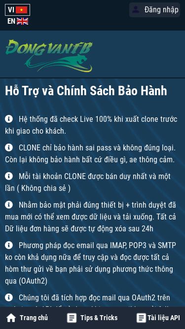 Screenshot 16/04/2025 dongvanfb.net DONGVANFB VI EN Đăng nhập Tips & Tricks Tài liệu API Check Gmail Check X Check Tele Get Code Tele Check Live UID Get 2FA Get Code Mail Đọc hòm thư Get Oauth2 Token Hỗ Trợ và Chính Sách Bảo Hành Hệ thống đã check Live 100% khi xuất clone trước khi giao cho khách. CLONE chỉ bảo hành sai pass và không đúng loại. Còn lại không bảo hành bất cứ điều gì, ae thông cảm. Mỗi tài khoản CLONE được bán duy nhất và một lần ( Không chia s