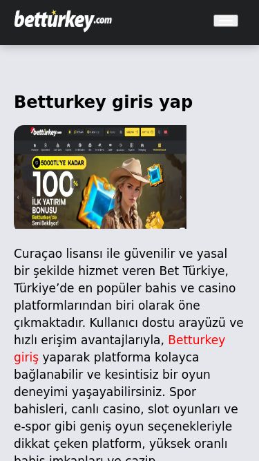 Screenshot 15/03/2025 betturkey-giris-yap.com Betturkey giris yap: Hoş geldin bonusu 10.000 TL! Ayrıntılar Uygulaması Sorular Ayrıntılar Uygulaması Sorular Betturkey giris yap Curaçao lisansı ile güvenilir ve yasal bir şekilde hizmet veren Bet Türkiye, Türkiye’de en popüler bahis ve casino platformlarından biri olarak öne çıkmaktadır. Kullanıcı dostu arayüzü ve hızlı erişim avantajlarıyla, Betturkey giriş yaparak platforma kolayca bağlanabilir ve kesintisiz bir oyun deneyimi yaşayabilirsiniz. Spor bahisleri, canlı casin