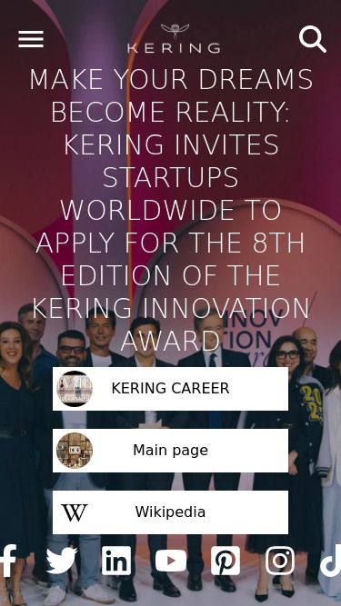 Screenshot 13/03/2025 k.eriingbrand.com KERING KERING669.90€ -0.34%GROUPHOUSESNEWSTALENTSINVESTORSPARIS 2024ENAccessibilityMAKE YOUR DREAMS BECOME REALITY: KERING INVITES STARTUPS WORLDWIDE TO APPLY FOR THE 8TH EDITION OF THE KERING INNOVATION AWARDKERING CAREERMain pageWikipediaNEWSKERINGJANUARY 2024Discorver the 2024 KERING HistoryTAG Heuer returns to eyewear with ThéliosWATCHES & JEWELRY10 JANUARY 2024Zenith unveils first ICONS: PILOT capsule collectionFASHION & LEATHER GOODS09 JANUARY 2024Louis Vuitton launches Louis Vuitton [Exten