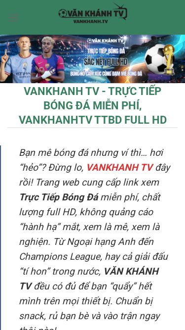 Screenshot 10/06/2025 vankhanh.tv Vankhanh TV - Trực Tiếp Bóng Đá 2025, VankhanhTV TTBD HD Bỏ qua nội dung TRANG CHỦ BẢNG XẾP HẠNG TỶ LỆ KÈO LỊCH THI ĐẤU KẾT QUẢ TIN TỨC BÓNG ĐÁ VANKHANH TV - TRỰC TIẾP BÓNG ĐÁ MIỄN PHÍ, VANKHANHTV TTBD FULL HD Bạn mê bóng đá nhưng ví thì… hơi “hẻo”? Đừng lo, VANKHANH TV đây rồi! Trang web cung cấp link xem Trực Tiếp Bóng Đá miễn phí, chất lượng full HD, không quảng cáo “hành hạ” mắt, xem là mê, xem là n