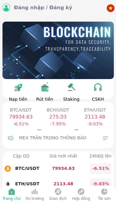 Screenshot 28/02/2025 buyexvn.com MEX Đăng nhập / Đăng ký Nạp tiền Rút tiền Staking CSKH BTC/USDT 79934.62 -6.51% BCH/USDT 275.03 -7.95% ETH/USDT 2114.02 -9.01% THỜI GIAN GIAO DỊCH MEXMEX TRÂN TRỌNG THÔNG BÁO KHÁCH HÀNG Cặp GD Giá mới nhất 24hĐộ lên xuống BTC/USDT 79934.62 -6.51% ETH/USDT 2114.02 -9.01% EOS/USDT 0.5181 -8.37% DOGE/USDT 0.187088 -10.55% BCH/USDT 275.03 -7.95% LTC/USDT 120.81 -6.13% XRP/USDT 2.00474 -8.85% NEO/USDT 8.81 -8.04% FIL/USDT 3.0158 -8.26% ADA/USDT 0.59439 -10.75% DOT/USDT 4.557