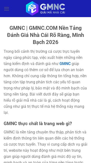 Screenshot 13/06/2026 gmnc.it.com GMNC | GMNC.COM Nền Tảng Đánh Giá Nhà Cái Rõ Ràng, Minh Bạch 2026 Bỏ qua nội dung GMNC Kinh nghiệm cá cược Đánh giá nhà cái Khuyễn mãi nhà cái Đăng ký cược GMNC | GMNC.COM Nền Tảng Đánh Giá Nhà Cái Rõ Ràng, Minh Bạch 2026 Trong bối cảnh thị trường cá cược trực tuyến ngày càng phức tạp, việc xuất hiện những nền tảng kiểm định và đánh giá như GMNC giúp người dùng có thêm cơ sở để lựa chọn an toàn