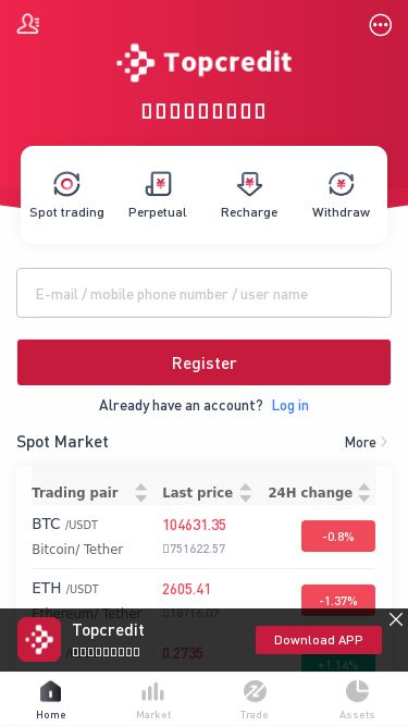 Screenshot 05/06/2025 tope.com 数字财富，未来已来 Spot trading Perpetual Recharge Withdraw Register Already have an account? Log in Spot Market More Trading pair Last price 24H change BTC /USDT Bitcoin/ Tether 104631.35 ￥751622.57 -0.8% ETH /USDT Ethereum/ Tether 2605.46 ￥18716.43 -1.37% TRX /USDT TRON/ Tether 0.2735 ￥1.96 + 1.14% 加载中... Contract market More Trading pair Last price 24H change BTCUSDT Perp. Bitcoin 104594.2 ￥751355.67 -0.61% ETHUSDT Perp. Ethereum 2604.44 ￥18709.07 -2.37% SOLUSDT Perp. SOL 151.942