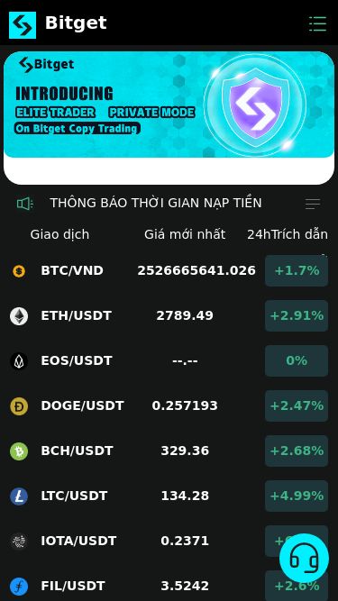 Screenshot 21/02/2025 www.bittcc222.com Bitget Bitget THÔNG BÁO THỜI GIAN NẠP TIỀN VÀ RÚT TIỀNLiên hệ CSKH để lấy số tài khoản ngân hàng mới nhất của hệ thống Thông báo lịch nghỉ Tết Nguyên Đán 2025 ! Giao dịch Giá mới nhất 24hTrích dẫn thay đổi BTC/VND 2526665641.026 +1.7% ETH/USDT 2789.49 +2.91% EOS/USDT --.-- 0% DOGE/USDT 0.257193 +2.47% BCH/USDT 329.36 +2.68% LTC/USDT 134.28 +4.99% IOTA/USDT 0.2371 +6.8% FIL/USDT 3.5242 +2.6% FLOW/USDT 0.5504 +5.79% JST/USDT 0.034543 +2.2% TRUMP/USD