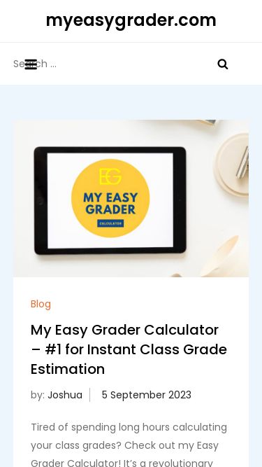 Screenshot 03/03/2025 myeasygrader.com myeasygrader.com - Skip to content myeasygrader.com Menu Search for: Blog My Easy Grader Calculator – #1 for Instant Class Grade Estimation by: JoshuaPosted on: 5 September 20235 September 2023 Tired of spending long hours calculating your class grades? Check out my Easy Grader Calculator! It’s a revolutionary tool that quickly estimates your class grades. No more stressing out over complicated calculations – let my calculator do the work. Just enter your assignment scores and their weightages. My Eas