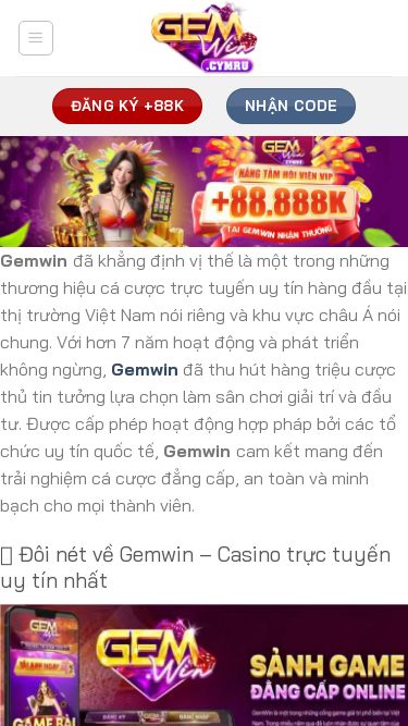 Screenshot 06/07/2025 gemwin.cymru Gemwin Bỏ qua nội dung Đăng Ký +88K Nhận Code Đăng Ký +88K Nhận Code Gemwin đã khẳng định vị thế là một trong những thương hiệu cá cược trực tuyến uy tín hàng đầu tại thị trường Việt Nam nói riêng và khu vực châu Á nói chung. Với hơn 7 năm hoạt động và phát triển không ngừng, Gemwin đã thu hút hàng triệu cược thủ tin tưởng lựa chọn làm sân chơi giải trí và đầu tư. Được cấp phép hoạt động 