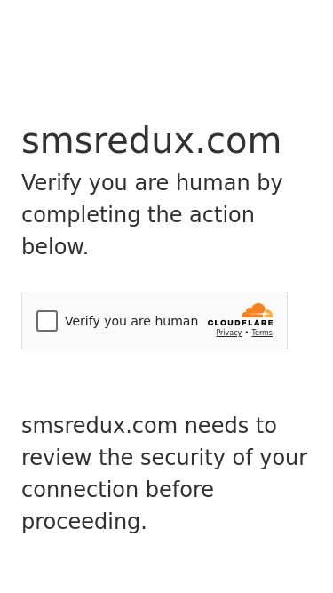 Screenshot 13/04/2025 smsredux.com Just a moment... smsredux.com Verify you are human by completing the action below. smsredux.com needs to review the security of your connection before proceeding. Verification successful Waiting for smsredux.com to respond... Enable JavaScript and cookies to continue Ray ID: 92f46f6789e23e19 Performance & security by Cloudflare