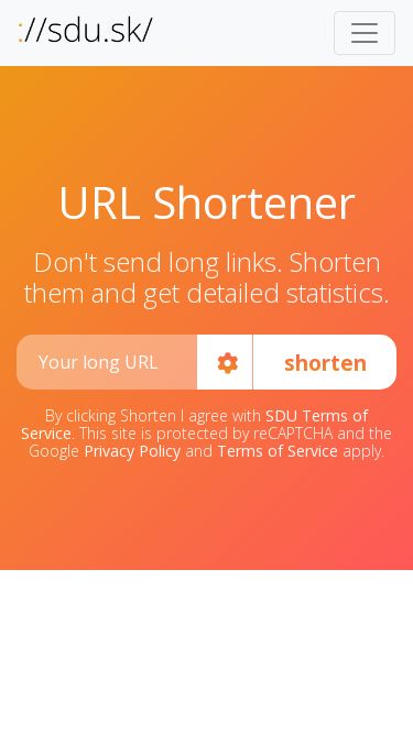 Screenshot 16/05/2025 sdu.sk Shortener of long URLs and links | SDU.sk Home Sign in Sign up URL Shortener Don't send long links. Shorten them and get detailed statistics. shorten Domain sdu.sk 0a.sk 5du.pl ľa.eu skrat.it Custom link (optional) Password (optional) By clicking Shorten I agree with SDU Terms of Service. This site is protected by reCAPTCHA and the Google Privacy Policy and Terms of Service apply. New! Custom domain Do you want to shorten URLs under your custom domain? Share shortened links with your brand with your custom
