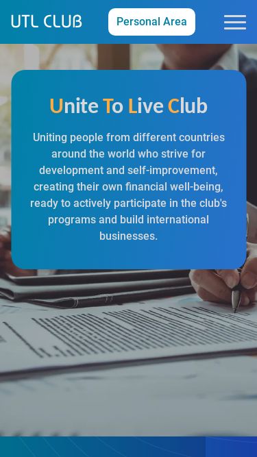 Screenshot 21/02/2025 uniteto.live UTL CLUB Program Crypto Market UTL home Academy News EN ES CN FR DE HI RU IN PT AR Personal Area Personal Area Unite To Live Club Uniting people from different countries around the world who strive for development and self-improvement, creating their own financial well-being, ready to actively participate in the club's programs and build international businesses. Unite To Live Club Uniting people from different countries around the world who strive for development and self-improvement, creating their own fi