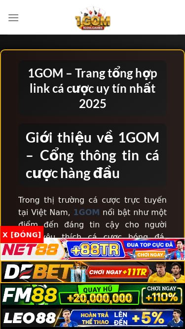Screenshot 16/06/2025 1gom.games 1GOM - Link nhà cái cá cược, kèo bóng đá uy tín, cập nhật nhanh Chuyển đến nội dung Lịch thi đấu Top nhà cái KQBD Bảng xếp hạng Tin tức 1GOM – Trang tổng hợp link cá cược uy tín nhất 2025 Giới thiệu về 1GOM – Cổng thông tin cá cược hàng đầu Trong thị trường cá cược trực tuyến tại Việt Nam, 1GOM nổi bật như một điểm đến đáng tin cậy cho người chơi yêu thích cá cược bóng đá, casino trực tuyế