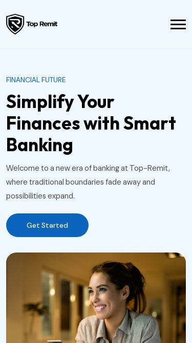 Screenshot 09/05/2025 top-remit.com Top-Remit – Online Banking Platform T O P - R E M I T HOME Login HOME Login FINANCIAL FUTURE Simplify Your Finances with Smart Banking Welcome to a new era of banking at Top-Remit, where traditional boundaries fade away and possibilities expand. Get Started Online Account Opening Contactless Payments Multi-Currency Accounts WHY CHOOSE Top-Remit Choose Us for a Future-Ready Banking Experience Join Us 24/7 Accessibility Unlike traditional banks with limited operating hours, digital banking offers round-the-