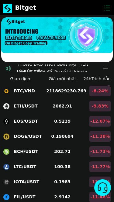 Screenshot 04/03/2025 www.bittcc288.com Bitget Bitget THÔNG BÁO THỜI GIAN NẠP TIỀN VÀ RÚT TIỀNLiên hệ CSKH để lấy số tài khoản ngân hàng mới nhất của hệ thống Thông báo lịch nghỉ Tết Nguyên Đán 2025 ! Giao dịch Giá mới nhất 24hTrích dẫn thay đổi BTC/VND 2118629230.769 -8.24% ETH/USDT 2062.91 -9.83% EOS/USDT --.-- 0% DOGE/USDT 0.190694 -11.38% BCH/USDT 303.72 -11.73% LTC/USDT 100.38 -11.77% IOTA/USDT 0.1983 -13.75% FIL/USDT 2.9142 -11.48% FLOW/USDT 0.4219 -12.16% JST/USDT 0.031836 -2.91%
