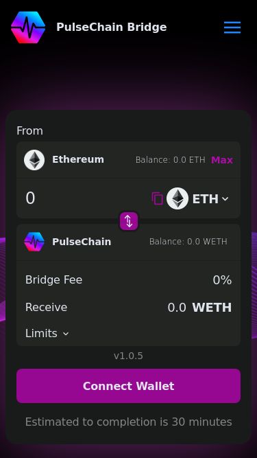 Screenshot 18/07/2025 bridge.pulsechaln.app PulseChain Bridge PulseChain Bridge: The decentralized gateway of PulseChain, enabling seamless asset transfers from multiple blockchain networks into the PulseChain ecosystem. Fast, secure, and trustless, welcome to cross-chain freedom. Pulse Bridge. PulseChain Bridge Menu Connect Wallet From Ethereum Balance: 0.0 ETH Max ETH PulseChain Balance: 0.0 WETH Bridge Fee 0% Receive 0.0 WETH Limits v1.0.5 Connect Wallet Estimated to completion is 30 minutes