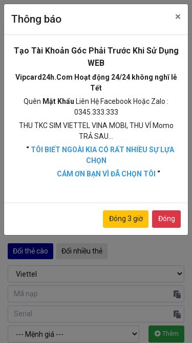 Screenshot 14/03/2025 vipcard24h.com ĐỔI THẺ CÀO, THẺ GAME THÀNH TIỀN MẶT, NẠP TOPUP, MUA THẺ CÀO - VIPCARD24H.COM MUA MÃ THẺ ĐỔI THẺ CÀO NẠP TIỀN ĐIỆN THOẠI Nạp Sò Garena NẠP SÒ NHANH NẠP SÒ CHẬM Nạp Kim Cương FreeFire + Nạp/Rút NẠP TIỀN RÚT TIỀN + Liên Hệ Facebook Admin Telegram Zalo + Đăng ký Đăng nhập Tài khoản Đăng ký Đăng nhập NẠP & RÚT TỰ ĐỘNG MIN 10.000 MIỄN PHÍ 24/24   Đổi Thẻ Cào LƯU Ý :  Sai mệnh giá -50% của mệnh giá nh