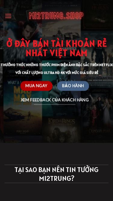 Screenshot 24/02/2025 mi2trung.shop MI2TRUNG – Tài Khoản Netflix 19K Skip to content GROUP FACEBOOK MUA NETFLIX MUA SPOTIFY Ở ĐÂY BÁN TÀI KHOẢN RẺ NHẤT VIỆT NAM THƯỞNG THỨC NHỮNG THƯỚC PHIM ĐIỆN ẢNH ĐẶC SẮC TRÊN NETFLIX VỚI CHẤT LƯỢNG ULTRA HD 4K VỚI MỨC GIÁ SIÊU RẺ MUA NGAY BẢO HÀNH LẤY COOKIE NETFLIX XEM FEEDBACK CỦA KHÁCH HÀNG Ở ĐÂY BÁN TÀI KHOẢN RẺ NHẤT VIỆT NAM THƯỞNG THỨC NHỮNG THƯỚC PHIM ĐIỆN ẢNH ĐẶC SẮC TRÊN NETFLIX VỚI CHẤT LƯỢNG