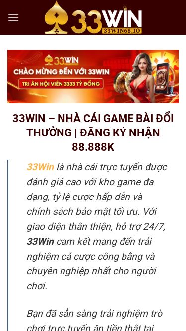 Screenshot 01/04/2025 33win68.io 33WIN - Link Trang Chủ Đăng Nhập 33 WIN Mới Nhất Năm 2025 - 33win68.io@gmail.com Bỏ qua nội dung Trang chủ Blog 33WIN – NHÀ CÁI GAME BÀI ĐỔI THƯỞNG | ĐĂNG KÝ NHẬN 88.888K 33Win là nhà cái trực tuyến được đánh giá cao với kho game đa dạng, tỷ lệ cược hấp dẫn và chính sách bảo mật tối ưu. Với giao diện thân thiện, hỗ trợ 24/7, 33Win cam kết mang đến trải nghiệm cá cược công bằng và chuyên nghiệp nhất cho 