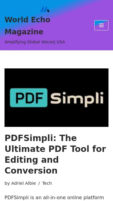 Screenshot 03/03/2025 worldechomag.com World Echo Magazine - Amplifying Global Voices| USA Skip to content World Echo Magazine Amplifying Global Voices| USA Bio Graphy Fashion & Lifestyle Health & Fitness Contact US World Echo Magazine Amplifying Global Voices| USA Navigation Menu Navigation Menu Bio Graphy Fashion & Lifestyle Health & Fitness Contact US PDFSimpli: The Ultimate PDF Tool for Editing and Conversionby Adriel AlbieTechPDFSimpli is an all-in-one online platform that simplifies PDF editing and conversion. It is highly 