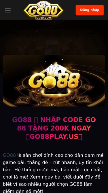 Screenshot 13/05/2025 go88play.us GO88 ⭐️ NHẬP CODE GO 88 TẶNG 200K NGAY 【GO88PLAY.US】 Bỏ qua nội dung Trang chủ Tài xỉu Lô đề Nổ hũ Game bài Hướng dẫn Hướng dẫn đăng ký GO88 Đăng nhập GO88 Nạp tiền GO88 Hướng dẫn rút tiền GO88 Tải app GO88 Cách lấy lại mật khẩu tài khoản Cách nhận hỗ trợ từ nhà cái GO88 Khuyến Mãi GO88 Đăng nhập Đăng nhập GO88 ⭐️ NHẬP CODE GO 88 TẶNG 200K NGAY 【GO88PLAY.US】 GO88 là sân chơi đỉnh cao cho dân đam