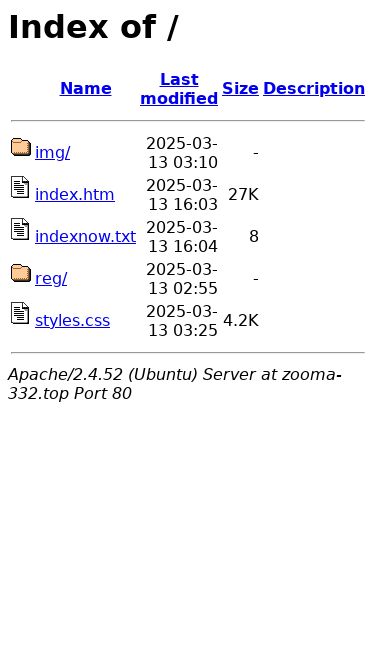 Screenshot 13/03/2025 zooma-332.top Index of / Index of / NameLast modifiedSizeDescription img/2025-03-13 03:10 -   index.htm2025-03-13 16:03 27K  indexnow.txt2025-03-13 16:04 8   reg/2025-03-13 02:55 -   styles.css2025-03-13 03:25 4.2K  Apache/2.4.52 (Ubuntu) Server at zooma-332.top Port 80