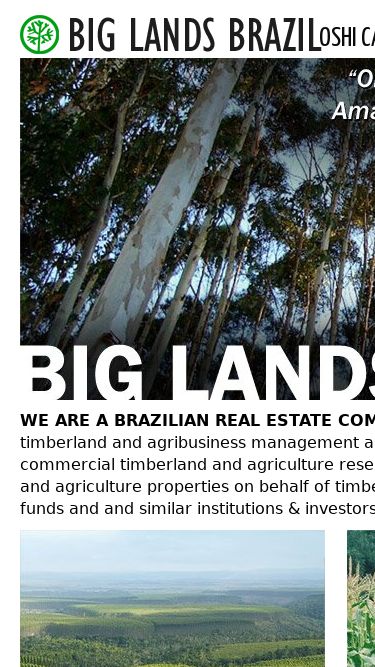 Screenshot 12/06/2025 biglandsbrazil.com Big Lands Brazil Big Lands Brazil Oshi Casino Ripper Casino Forestry Agriculture Consulting Contact We are a Brazilian Real Estate Company, like Pokie Mate Casino. Big Lands Brazil is a Latin American timberland and agribusiness management and consulting company based in Belem, Para, Brazil. BLB provides commercial timberland and agriculture research services, identifies, acquires, and manages commercial timberland and agriculture properties on behalf of timberland investment management organizations (TIMOs