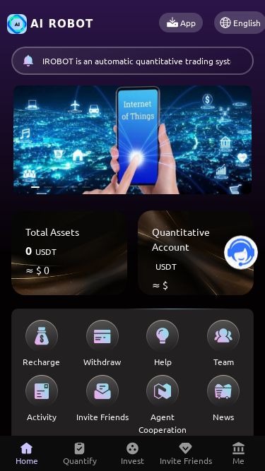 Screenshot 06/03/2025 airobotusd88.vip AI ROBOT AI ROBOT App English h 1.AIROBOT is an automatic quantitative trading system for cryptocurrency and is known as the safest, most stable, most profitable and most authentic platform. The minimum deposit amount is 14 USDT, and the minimum withdrawal amount is 2 USDT! The withdrawal fee is 0! Withdraw money anytime, 7*24 hours! Mission updated: 00:00 (GMT+8)! Total Assets0USDT ≈ $ 0Quantitative AccountUSDT ≈ $ RechargeWithdrawHelpTeamActivityInvite FriendsAgent CooperationNewsWithdrawal Rrecordg**