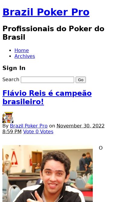 Screenshot 11/06/2025 brazilpokerpro.com Brazil Poker Pro Brazil Poker Pro Profissionais do Poker do Brasil Home Archives Sign In Search Flávio Reis é campeão brasileiro! By Brazil Poker Pro on November 30, 2022 8:59 PM Vote 0 Votes O paraibano Flávio Reis, sagrou-se o campeão brasileiro de poker da temporada de 2011, ficar com o título do Main Event do Brazilian Series of Poker - BSOP, na etapa que contou com incríveis 1446 jogadores inscritos. Flávio, todo o estado da Paraíba e também todo o Nordeste, podem se orgulhar, já que o event