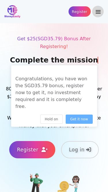 Screenshot 10/06/2025 earnhgacash.buzz MoneyEasily - Get paid for completing tasks and make money online Homepage How does this work? About Us FAQ Member feedback Language Register Get $25(SGD35.79) bonus after registering! Participate in the survey Test application Complete the mission Play games get paid 80% of users can earn and withdraw over $200(SGD286.33) in bonuses on the day of registration! When you have free time, you can make money with your smartphone! Register Log in How to make money on MoneyEasily? MoneyEasily helps you make money