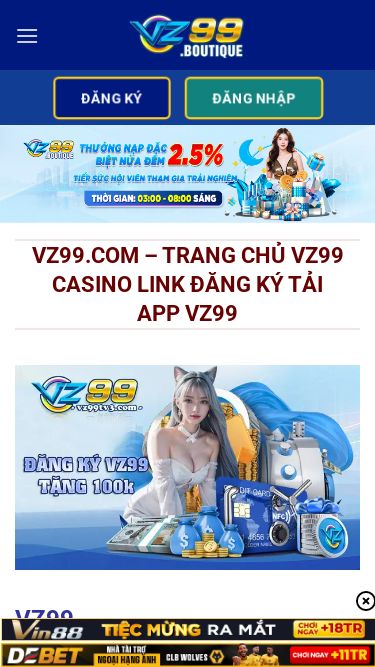 Screenshot 26/05/2025 vz99.boutique Trang chủ - demo ĐĂNG KÝ ĐĂNG NHẬP Trang chủ Game bài Hướng dẫn Live Casino Lô đề Thể thao Tin tức ĐĂNG KÝ ĐĂNG NHẬP VZ99.COM – Trang Chủ VZ99 Casino Link Đăng Ký Tải App VZ99 VZ99 VZ99 là nền tảng cá cược uy tín bậc nhất tại Châu Á, sân chơi mang đến rất nhiều sản phẩm cá cược đáng chú ý như casino, thể thao, slot game, game bài,… Ngoài ra các tính năng live trực tuyến, trò chuyện cùng thần tượng cũng l