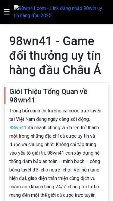 Screenshot 23/04/2025 98wn41.org 98wn41 com - Link đăng nhập 98win uy tín hàng đầu 2025 ☰ 98wn41 - Game đổi thưởng uy tín hàng đầu Châu Á Giới Thiệu Tổng Quan về 98wn41 Trong bối cảnh thị trường cá cược trực tuyến tại Việt Nam đang ngày càng sôi động, 98wn41 đã nhanh chóng vươn lên trở thành một trong những địa chỉ cá cược uy tín và được ưa chuộng nhất. Không chỉ tập trung vào yếu tố giải trí, 98wn41 còn xây dựng hệ thống đả