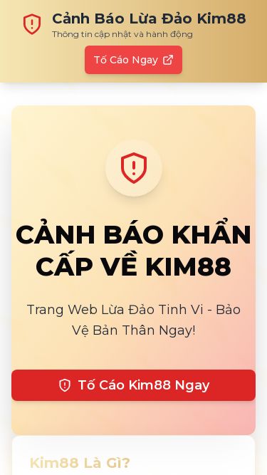 Screenshot 07/05/2025 kim88luadao.com CẢNH BÁO LỪA ĐẢO: Kim88 - Casino Online Lừa Đảo, Chặn Rút Tiền Cảnh Báo Lừa Đảo Kim88 Thông tin cập nhật và hành động Tố Cáo Ngay CẢNH BÁO KHẨN CẤP VỀ KIM88 Trang Web Lừa Đảo Tinh Vi - Bảo Vệ Bản Thân Ngay! Tố Cáo Kim88 Ngay Kim88 Là Gì? Kim88 tự quảng cáo là một nền tảng casino và cờ bạc trực tuyến uy tín với nhiều trò chơi hấp dẫn. Tuy nhiên, thực chất đây là một trang web lừa đảo chuyên nghi