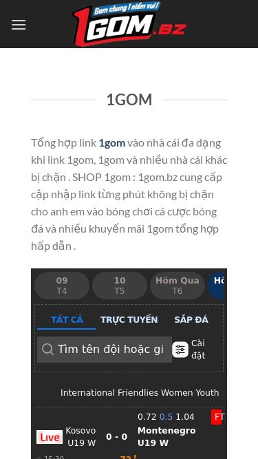 Screenshot 12/07/2025 1gom.band 1gom.band Bỏ qua nội dung Đăng ký Đăng nhập Trang chủ 1Gom Tổng hợp link  1gom vào nhà cái đa dạng khi link 1gom, 1gom và nhiều nhà cái khác bị chặn . SHOP 1gom : 1gom.bz cung cấp cập nhập link từng phút không bị chặn cho anh em vào bóng chơi cá cược bóng đá và nhiều khuyến mãi 1gom tổng hợp hấp dẫn . 09 T4 10 T5 Hôm Qua T6 Hôm Nay T7 Ngày Mai CN 14 T2 15 T3 Tất cả Trực tuyến Sắp đá Cài đặt International Friendlies Wom