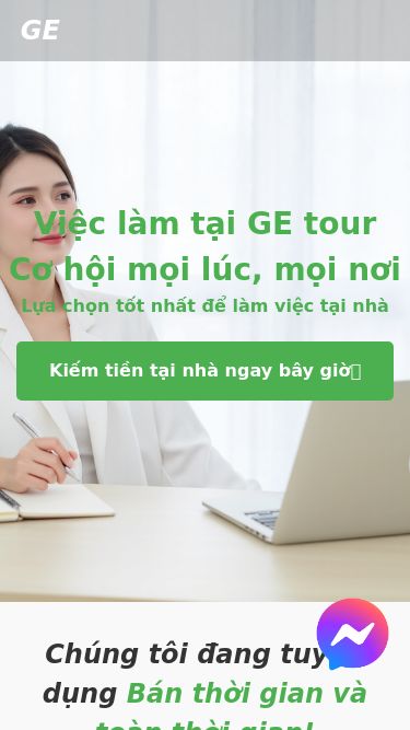 Screenshot 21/02/2025 ynldy.site GE GE Nộp đơn ngay Việc làm tại GE tour Cơ hội mọi lúc, mọi nơi Lựa chọn tốt nhất để làm việc tại nhà Kiếm tiền tại nhà ngay bây giờ！ Chúng tôi đang tuyển dụng Bán thời gian và toàn thời gian! Tìm hiểu thêm thông tin từ đại diện của chúng tôi ngay hôm nay! Được tuyển dụng ngay lập tức, không rắc rối và không mất phí! Bán thời gian Không có quảng cáo, lừa đảo và thư rác Kiếm được tới 5.