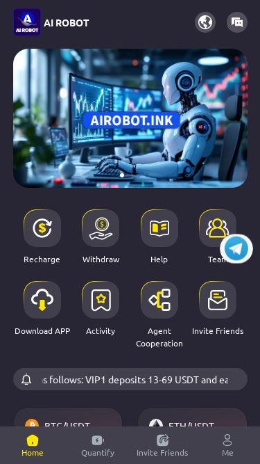 Screenshot 04/03/2025 aibtc99.com AI ROBOT AI ROBOT h RechargeWithdrawHelpTeamDownload APPActivityAgent CooperationInvite Friends1.Member VIP benefits are as follows: VIP1 deposits 13-69 USDT and earns 15% USDT every day VIP2 deposits 70-499 USDT and earns 15.5% USDT every day VIP3 deposits 500-999 USDT and earns 16% USDT every day VIP4 deposits 1000-1999 USDT and earns 16.5% USDT every day VIP5 deposits 2000-3999 USDT and earns 17% USDT every day VIP6 deposits 4000-7999 USDT and earns 17.5% USDT every day VIP7 deposits 8000-17999 USDT and 