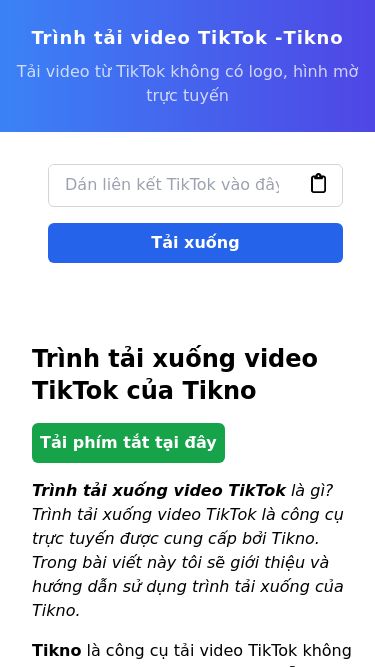 Screenshot 18/03/2025 tikno.netlify.app Tikno - Download Video Tiktok Trình tải video TikTok - TiknoTải video từ TikTok không có logo, hình mờ trực tuyếnTải xuốngTrình tải xuống video TikTok của TiknoTải phím tắt tại đâyTrình tải xuống video TikTok là gì? Trình tải xuống video TikTok là công cụ trực tuyến được cung cấp bởi Tikno. Trong bài viết này tôi sẽ giới thiệu và hướng dẫn sử dụng trình tải xuống của Tikno.Tikno là công cụ tải video TikTok khô