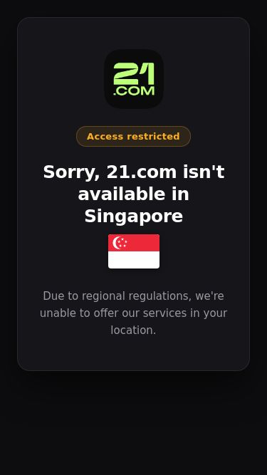 Screenshot 04/06/2026 21.com Access Restricted Access restricted Sorry, 21.com isn't available in Singapore Due to regional regulations, we're unable to offer our services in your location.