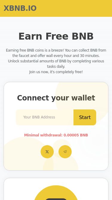 Screenshot 01/03/2025 xbnb.io Free BNB Faucet XBNB.IOXBNB.IODashboardRewardsDepositWithdrawBuy PowerReferralFAQsHomeEarn Free BNBEarning free BNB coins is a breeze! You can collect BNB from the faucet and offer wall every hour and 30 minutes.Unlock substantial amounts of BNB by completing various tasks daily.Join us now, it's completely free!Connect your walletStart Mining NowStartMinimal withdrawal: 0.00005 BNBInstantly WithdrawYou can withdraw your mined BNB instantly once you reach the minimum payment threshold, without any delays or