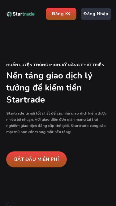 Screenshot 23/05/2025 startrade1.com Startrade - Nền tảng giao dịch lý tưởng để kiếm tiền Skip to content Đăng Ký Đăng Nhập Đăng Ký Đăng Nhập HUẤN LUYỆN THÔNG MINH. KỸ NĂNG PHÁT TRIỂN Nền tảng giao dịch lý tưởng để kiếm tiền Startrade Startrade là nơi tốt nhất để các nhà giao dịch kiếm được nhiều lợi nhuận. Với giao diện đơn giản mang lại trải nghiệm giao dịch đẳng cấp thế giới, Startrade cung cấp mọi thứ bạn cần trong một n