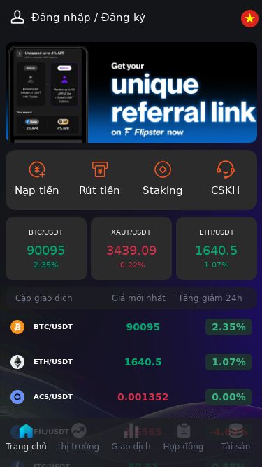 Screenshot 22/04/2025 flipsdex.cc Flipsdex Đăng nhập / Đăng ký Nạp tiền Rút tiền Staking CSKH BTC/USDT 90092.37 2.34% XAUT/USDT 3439.12 -0.22% ETH/USDT 1640.5 1.07% Cặp giao dịch Giá mới nhất Tăng giảm 24h BTC/USDT 90092.37 2.34% ETH/USDT 1640.5 1.07% ACS/USDT 0.001352 0.00% FIL/USDT 2.5565 -4.62% LTC/USDT 80.63 1.00% XRP/USDT 2.12024 0.28% EOS/USDT 0.6398 -0.88% NEO/USDT 5.56 -1.94% XAUT/USDT 3439.12 -0.22% ADA/USDT 0.646199 1.65% DOT/USDT 3.8019 -2.08% APE/USDT 0.4713 -2.08% INR/USDT --.-- 0% Trang chủ thị tr