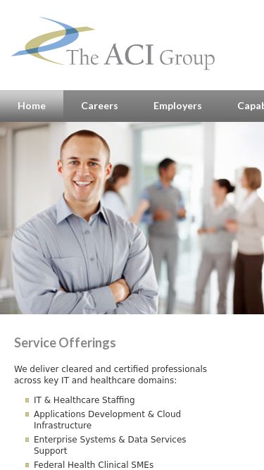 Screenshot 18/07/2026 aci.com IT Staffing & Technical Recruiting | The ACI Group | Mid-Atlantic Experts 410.534.4800 Home Careers Employers Capabilities About ACI Contact Us Technology doesn't solve problems — people do. Let ACI deliver the experts who make your technology work. Service Offerings We deliver cleared and certified professionals across key IT and healthcare domains: IT & Healthcare Staffing Applications Development & Cloud Infrastructure Enterprise Systems & Data Services Support Federal Health Clinical S