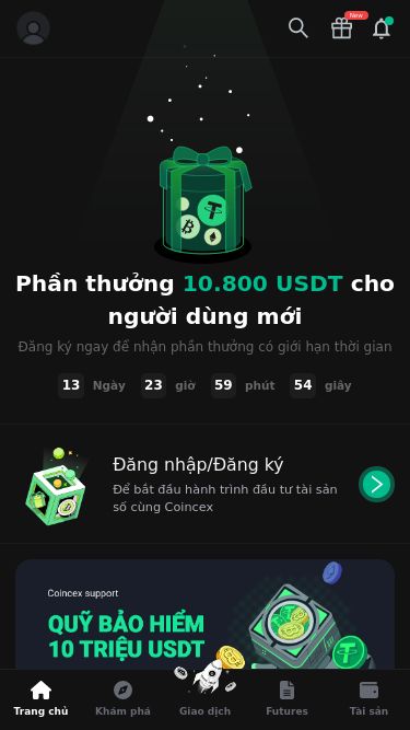 Screenshot 20/03/2025 coincex.io Trang chủ NewPhần thưởng 10.800 USDT cho người dùng mớiĐăng ký ngay để nhận phần thưởng có giới hạn thời gian13Ngày23giờ59phút55giâyĐăng nhập/Đăng kýĐể bắt đầu hành trình đầu tư tài sản số cùng CoincexThông báo: Điều chỉnh phí giao dịch FuturesThông báo: Coincex hỗ trợ quy đổi các loại tokenVinh danh lạnh đạo tập sự có khối lượng giao dịch vượt trội trong quýThông báo quy định nạp/rút VNDC q