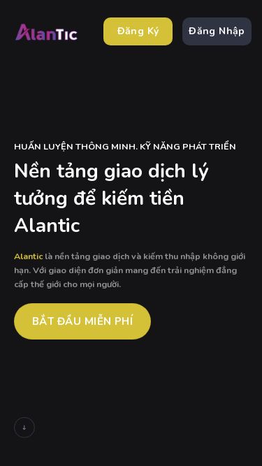 Screenshot 31/05/2025 alantic.trade Alantic | Trang chủ Skip to content Đăng Ký Đăng Nhập Đăng Ký Đăng Nhập HUẤN LUYỆN THÔNG MINH. KỸ NĂNG PHÁT TRIỂN Nền tảng giao dịch lý tưởng để kiếm tiền Alantic Alantic là nền tảng giao dịch và kiếm thu nhập không giới hạn. Với giao diện đơn giản mang đến trải nghiệm đẳng cấp thế giới cho mọi người. BẮT ĐẦU MIỄN PHÍ Các chỉ báo giao dịch giúp Khách hàng kiếm được nhiều tiền hơn Alantic ph