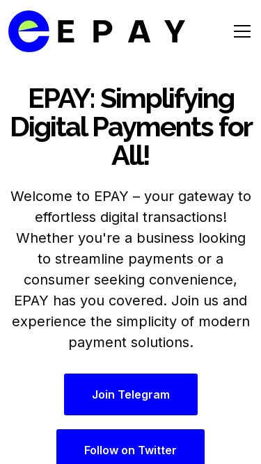 Screenshot 01/03/2025 epayhub.me EPAY || Your Trusted Partner for Effortless and Secure Digital Transactions × Home About Us Features Our Mission Read Whitepaper Buy Token EPAY: Simplifying Digital Payments for All! Welcome to EPAY – your gateway to effortless digital transactions! Whether you're a business looking to streamline payments or a consumer seeking convenience, EPAY has you covered. Join us and experience the simplicity of modern payment solutions. Join Telegram Follow on Twitter you can find us on all popular handles EPAY: T