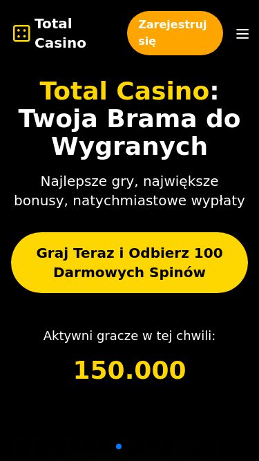 Screenshot 22/02/2025 totalcasino-poland.bet Total Casino: Graj Online, Zdobywaj Bonusy i Wygrane | Polska Total CasinoGryBonusyTurniejeO nasZaloguj sięZarejestruj sięGryBonusyTurniejeO nasTotal Casino: Twoja Brama do Wygranych Najlepsze gry, największe bonusy, natychmiastowe wypłatyGraj Teraz i Odbierz 100 Darmowych SpinówAktywni gracze w tej chwili:150.000Wygraj Fortunę w Total Casino Największe bonusy| Graj Teraz i Odbierz 100 Darmowych Spinów 100.000.000PLN JackpotEkskluzywne Bonusy Powitalne w Total Casino100 Darmowych SpinówRozpocznij s