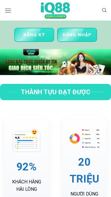 Screenshot 28/07/2025 iq88.games IQ88 - IQ88 Skip to content ĐĂNG KÝ ĐĂNG NHẬP IQ88 Tải app Liên Hệ Tin tức Khuyến mãi Hướng dẫn Rút tiền Nạp tiền Đăng nhập Đăng ký Đại lý ĐĂNG KÝ ĐĂNG NHẬP Thành tựu đạt được 92% KHÁCH HÀNG HÀI LÒNG 20 TRIỆU NGƯỜI DÙNG HÀNG THÁNG 10 TRIỆU USD GIAO DỊCH MỖI NGÀY # 18/100 ỨNG DỤNG GIẢI TRÍ TRÊN THẾ GIỚI Chúng tôi luôn lắng nghe mọi thắc mắc của khách hàng với đội ngũ cskh hỗ trợ 24/7 IQ88 VỀ IQ8