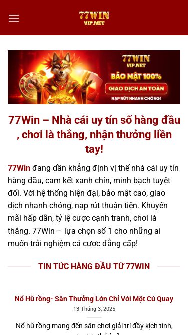 Screenshot 14/03/2025 77winvip.net 77winvip.net Nhà Cái Bỏ qua nội dung Trang Chủ Giới Thiệu Đăng Ký Đăng Nhập Tải App Nạp Tiền Rút Tiền Khuyến Mãi Casino Online Thể Thao Nổ Hũ Bắn Cá Xổ Số Liên Hệ 77Win – Nhà cái uy tín số hàng đầu , chơi là thắng, nhận thưởng liền tay! 77Win đang dần khẳng định vị thế nhà cái uy tín hàng đầu, cam kết xanh chín, minh bạch tuyệt đối. Với hệ thống hiện đại, bảo mật cao, giao dịch nhanh chóng, n